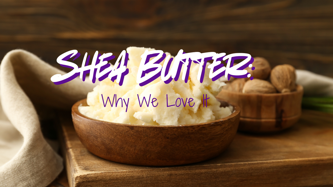 Shea Butter: Why We Love It