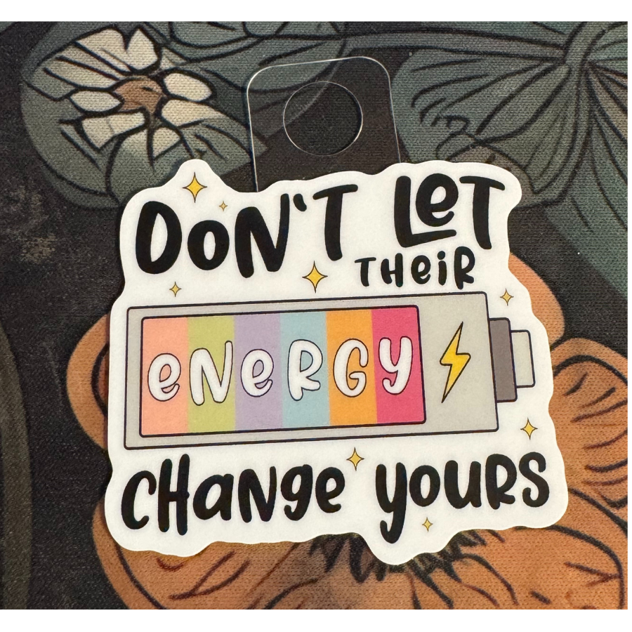 Don't let their energy change yours (sticker)